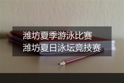 潍坊夏季游泳比赛　潍坊夏日泳坛竞技赛